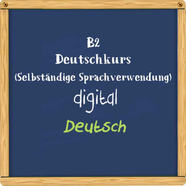 B2 Deutschkurs digital (Selbständige Sprachverwendung)